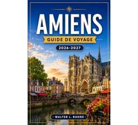 AMIENS GUIDE DE VOYAGE 2026-2027: Quartier de la Cathédrale, Saint-Leu, Hortillonnages et Vallée de la Somme.