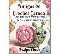 Amigos de Crochet Caracol: Una guía para principiantes de Amigurumi divertido: Haz tu primera muñeca de peluche Dora la caracol con instrucciones paso a paso y patrones completos