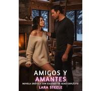 Amigos y Amantes: Romance Erótico con Escenas de Sexo Explícito - Libro 1