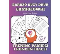 Łamigłówki. Trening pamięci i koncentracji: Relaksujące ćwiczenia dla utrzymania sprawności umysłu i spostrzegawczości dla dorosłych, seniorów, dzieci. Bardzo duży druk.