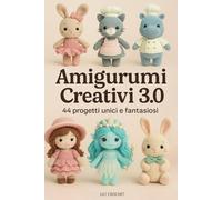 Amigurumi 3.0: 44 progetti unici per dare vita a pupazzi adorabili con l’uncinetto - con istruzioni passo passo, accessori e idee fantasiose