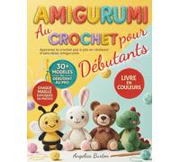 Amigurumi au Crochet pour Débutants: Apprenez le crochet pas à pas en réalisant d’adorables amigurumis | plus de 30 modèles en couleurs pour créer facilement vos premiers projets faits main