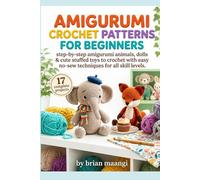 AMIGURUMI CROCHET PATTERNS FOR BEGINNERS.: Step-by-step amigurumi animals, dolls & cute stuffed toys to crochet with easy no-sew techniques for all skill levels.