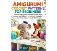 AMIGURUMI CROCHET PATTERNS FOR BEGINNERS.: Step-by-step amigurumi animals, dolls & cute stuffed toys to crochet with easy no-sew techniques for all skill levels.