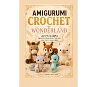 Amigurumi Crochet Wonderland: 20 patterns Crochet Magical Friends and Tiny Creatures