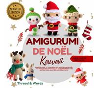 Amigurumi de Noël Kawaii: Amigurumi de Noël kawaii, patrons au crochet pas à pas pour débutants : modèles faciles - renne, Père Noël, bonhomme de ... idées cadeaux et décorations hivernales