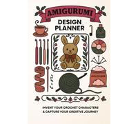 AMIGURUMI DESIGN PLANNER: INVENT YOUR CROCHET CHARACTERS & CAPTURE YOUR CREATIVE JOURNEY