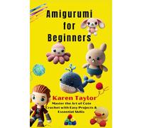 Amigurumi for Beginners: Master the Art of Cute Crochet with Easy Projects & Essential Skills