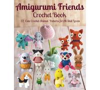 Amigurumi Friends Crochet Book: 22 Cute Crochet Animal Patterns for All Skill Levels