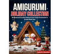 Amigurumi Holiday Collection: 50 Seasonal Crochet Patterns from 3-Inch Ornaments to 12-Inch Plush Toys