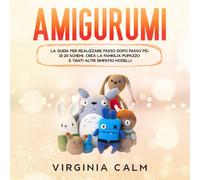 Amigurumi: La Guida per realizzare passo dopo passo più di 20 Schemi. Crea la famiglia Pupazzo e tanti altri simpatici modelli.
