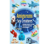Amigurumi Sea Creatures: Charming Crochet Patterns for Ocean Lovers and DIY Enthusiasts: Crochet Ocean Animals