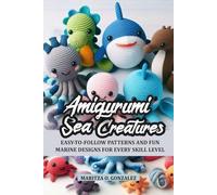 Amigurumi Sea Creatures: Easy-to-follow patterns and fun marine designs for every skill level