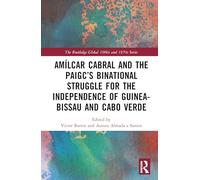Amílcar Cabral and the PAIGC’s Binational Struggle for the Independence of Guinea-Bissau and Cabo Verde