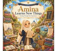 Amina Learns New Things: Growing Through New Experiences, Confidence-Building Adventures, Creativity, Curiosity, and Life Lessons for Muslim Girls Ages 4-8