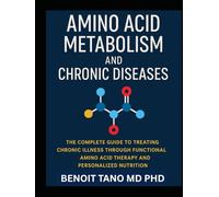 AMINO ACID METABOLISM AND CHRONIC DISEASES: The Groundbreaking Scientific Guide to Healing, Hormonal Balance, and Disease Reversal through Precision Amino Acid Therapy
