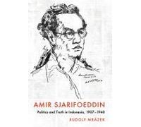Amir Sjarifoeddin ? Politics And Truth In Indonesia, 1907?1948