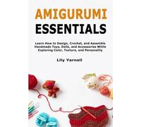 Amirugumi Essentials: Learn How to Design, Crochet, and Assemble Handmade Toys, Dolls, and Accessories While Exploring Color, Texture, and Personality