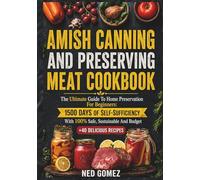 Amish Canning And Preserving Meat Cookbook, The Ultimate Guide To Home Preservation For Beginners: 1500 Days Of Self-Sufficiency With 100% Safe, Sustainable And Budget, +40 Delicious Recipes.