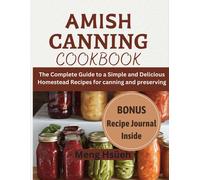 Amish Canning Cookbook: The Complete Guide To A Simple And Delicious Homestead Recipes For Canning And Preserving A Simple And Delicious Homestead Recipes For Canning And Preserving