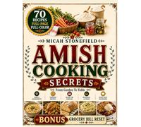 Amish Cooking Secrets: Make Real Food Part of Everyday Life | 70 Simple Amish-Inspired Recipes to Cook from Scratch, Use What You Grow, Reduce Waste, and Spend Less on Groceries & Feed Your Family