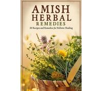 Amish Herbal Remedies: 20 Recipes and Remedies for Holistic Healing