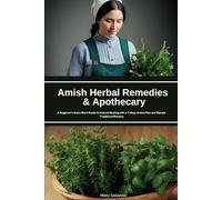 Amish Herbal Remedies & Apothecary: A Beginner’s Quick Start Guide to Natural Healing with a 7-Step Action Plan and Sample Traditional Recipes