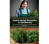 Amish Herbal Remedies & Apothecary: A Beginner's Quick Start Guide to Natural Healing with a 7-Step Action Plan and Sample Traditional Recipes