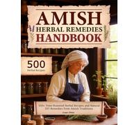 Amish Herbal Remedies Handbook: 500+ Time-Honored Herbal Recipes and Natural DIY Remedies from Amish Traditions