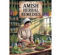 Amish Herbal Remedies: Traditional Natural Healing for Mind, Body, and Soul