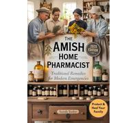 Amish Home Pharmacist: A Natural Healing Handbook of Time-Tested Amish Ways and Herbal Remedies To Protect & Heal Your Family Without Side Effects