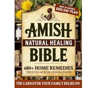 Amish Natural Healing Bible: Be the Caregiver Your Family Relies On When Illness Strikes with Simple, Time-Tested Herbal & Home Remedies Trusted Across Generations | Built-In Natural Sick-Day Plan