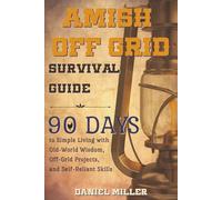 Amish Off Grid Survival Guide: 90 DAYS to Simple Living with Old-World Wisdom, Off-Grid Projects, and Self-Reliant Skills