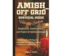 Amish Off Grid Survival Guide: Holiday Edition - Simple Faith, Grateful Hearts, and Prayers for Spiritual Strength: A seasonal guide to finding peace ... Thanksgiving, Christmas, and the New Year