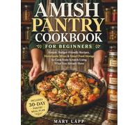 Amish Pantry Cookbook For Beginners: Simple, Budget-Friendly Recipes, Homemade Mixes, and Smart Food Storage Strategies to Stock Your Kitchen and Cook from Scratch with Ease