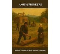 Amish Pioneers: Building Communities in the American Wilderness