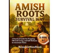 Amish Roots Survival Way: A Practical Guide for Prepping, Off-Grid Living, and Self-Reliance in Uncertain Times