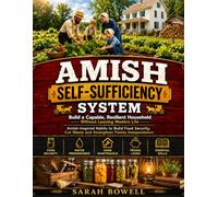 Amish Self-Sufficiency System: Build a Capable, Resilient Household Without Leaving Modern Life | Amish-Inspired Habits to Build Food Security, Cut Waste and Strengthen Family Independence