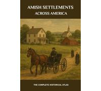Amish Settlements Across America: The Complete Historical Atlas