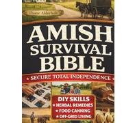 Amish Survival Bible: The Lost Book to Escape Modern Civilization & Secure Total Independence Before Any Crisis Strike - DIY Skills, Herbal Remedies, Food Canning, Off-Grid Living & More