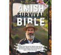 Amish Survival Bible: Timeless Amish Secrets for Off-Grid Living and True Self-Reliance | Master Food Preservation, Water Security, Herbal Healing, ... Survival Skills to Thrive in Any Crisis.