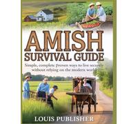 AMISH SURVIVAL GUIDE: Simple, Complete Proven ways to live securely without relying on the modern world