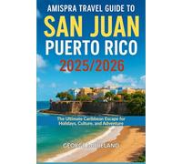 Amispra Travel Guide to San Juan, Puerto Rico 2025/2026: The Ultimate Caribbean Escape for Holidays, Culture, and Adventure