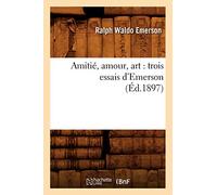 Amitié, amour, art : trois essais d'Emerson (Éd.1897)