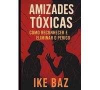 Amizades Tóxicas: Como Reconhecer e Eliminar o Perigo