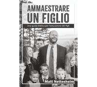 Ammaestrare un Figlio: Una guida biblica per l’educazione dei figli