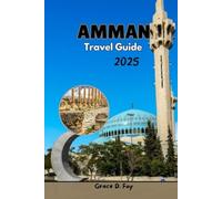 AMMAN TRAVEL GUIDE 2025: Explore the center of Jordan: whatever your visiting style may be, the history, culture, germs, tourist and adventurous desert jeep Safaris.