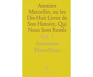 Ammien Marcellin, ou les Dix-Huit Livres de Son Histoire, Qui Nous Sont Restés