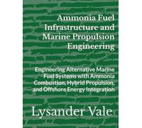 Ammonia Fuel Infrastructure and Marine Propulsion Engineering: Engineering Alternative Marine Fuel Systems with Ammonia Combustion, Hybrid Propulsion, and Offshore Energy Integration