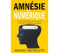 Amnésie Numérique: Ce qu'il advient de notre mémoire à l'ère de l'intelligence artificielle